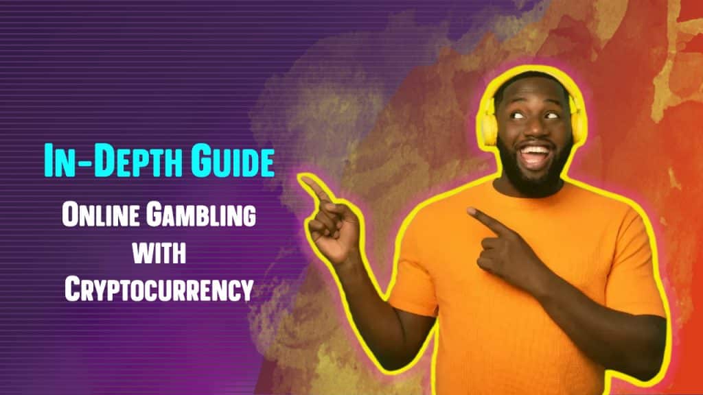 In-Depth Guide Online Gambling With Cryptocurrency