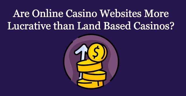 Are Online Casino Websites More Lucrative than Land Based Casinos?